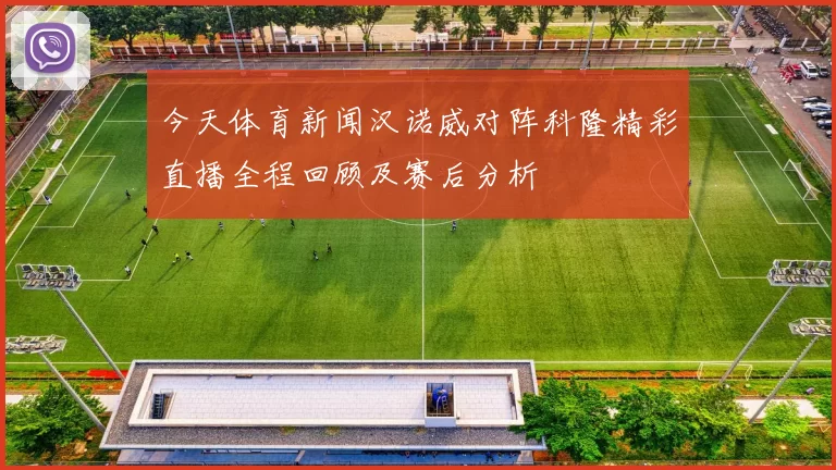 今天体育新闻汉诺威对阵科隆精彩直播全程回顾及赛后分析